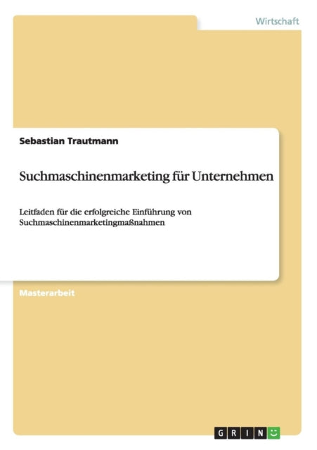 Suchmaschinenmarketing fr Unternehmen Leitfaden fr die erfolgreiche Einfhrung von Suchmaschinenmarketingmanahmen