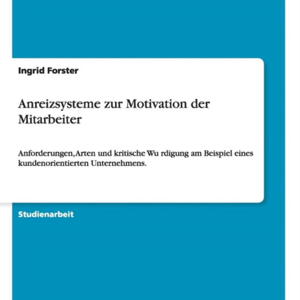 Anreizsysteme zur Motivation der Mitarbeiter Anforderungen Arten und kritische Wrdigung am Beispiel eines kundenorientierten Unternehmens