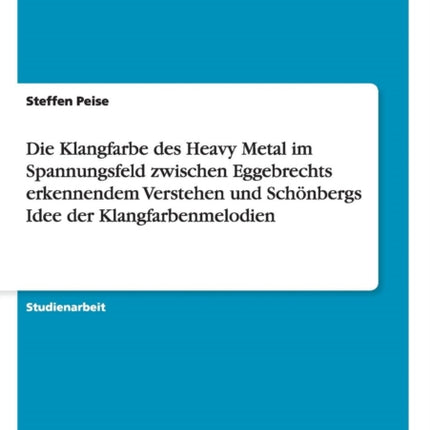 Die Klangfarbe des Heavy Metal im Spannungsfeld zwischen Eggebrechts erkennendem Verstehen und Schnbergs Idee der Klangfarbenmelodien