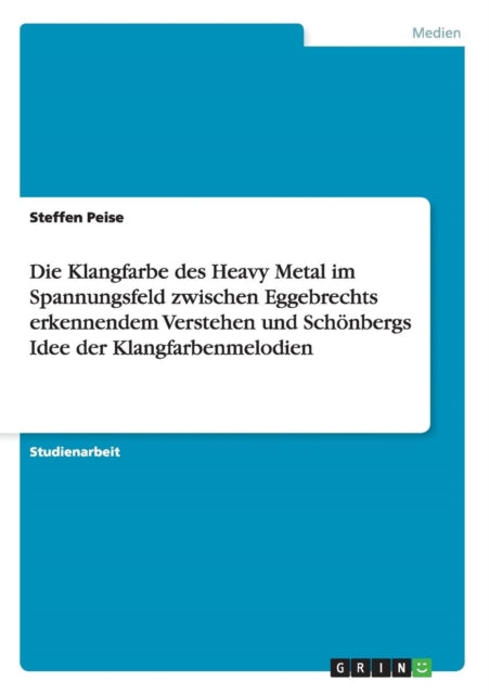 Die Klangfarbe des Heavy Metal im Spannungsfeld zwischen Eggebrechts erkennendem Verstehen und Schnbergs Idee der Klangfarbenmelodien