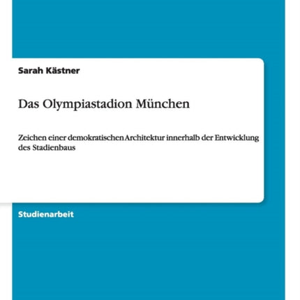 Das Olympiastadion Mnchen Zeichen einer demokratischen Architektur innerhalb der Entwicklung des Stadienbaus