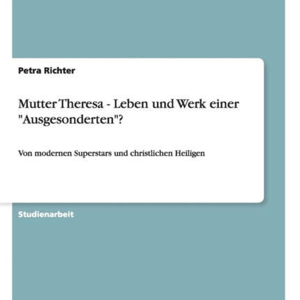 Mutter Theresa  Leben und Werk einer Ausgesonderten Von modernen Superstars und christlichen Heiligen