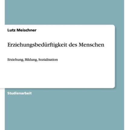 Erziehungsbedürftigkeit des Menschen