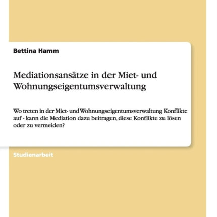 Mediationsanstze in der Miet und Wohnungseigentumsverwaltung Wo treten in der Miet und Wohnungseigentumsverwaltung Konflikte auf  kann die  diese Konflikte zu lsen oder zu vermeiden