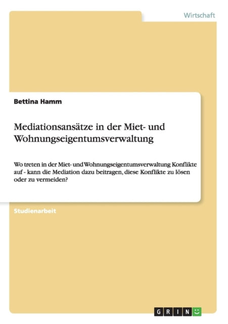 Mediationsanstze in der Miet und Wohnungseigentumsverwaltung Wo treten in der Miet und Wohnungseigentumsverwaltung Konflikte auf  kann die  diese Konflikte zu lsen oder zu vermeiden