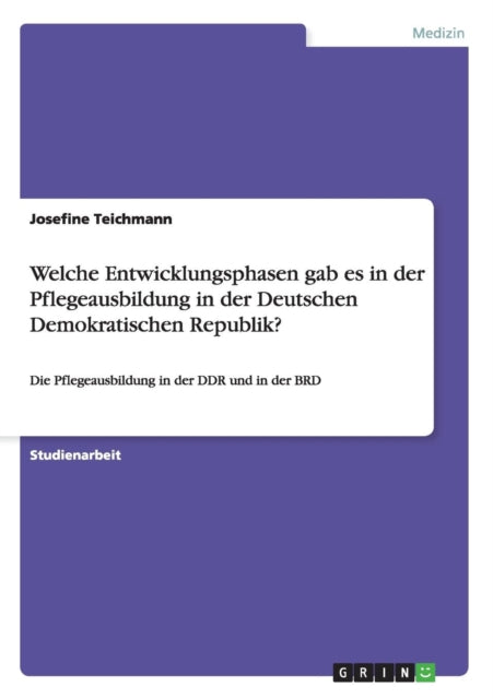 Welche Entwicklungsphasen gab es in der Pflegeausbildung in der Deutschen Demokratischen Republik Die Pflegeausbildung in der DDR und in der BRD