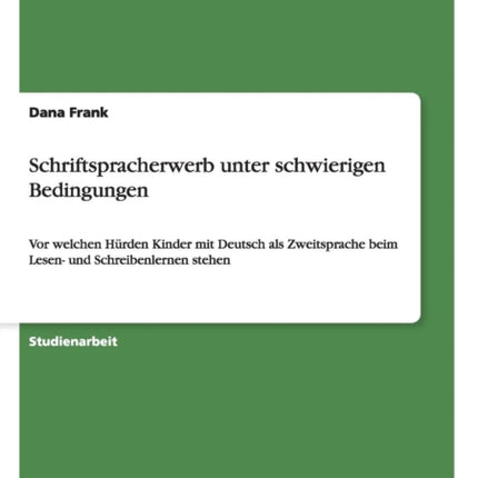 Schriftspracherwerb unter schwierigen Bedingungen Vor welchen Hrden Kinder mit Deutsch als Zweitsprache beim Lesen und Schreibenlernen stehen