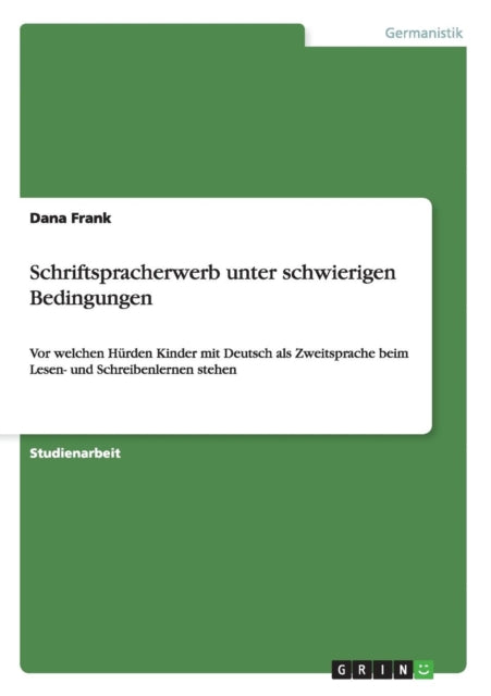 Schriftspracherwerb unter schwierigen Bedingungen Vor welchen Hrden Kinder mit Deutsch als Zweitsprache beim Lesen und Schreibenlernen stehen