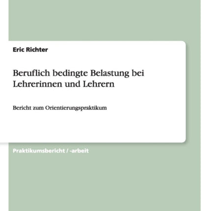 Beruflich bedingte Belastung bei Lehrerinnen und Lehrern Bericht zum Orientierungspraktikum