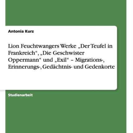 Feuchtwangers Der Teufel in Frankreich Die Geschwister Oppermann und Exil Migrations Erinnerungs Gedchtnis und Gedenkorte