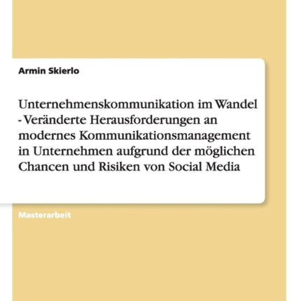 Unternehmenskommunikation im Wandel  Vernderte Herausforderungen an modernes Kommunikationsmanagement in Unternehmen aufgrund der mglichen Chancen und Risiken von Social Media