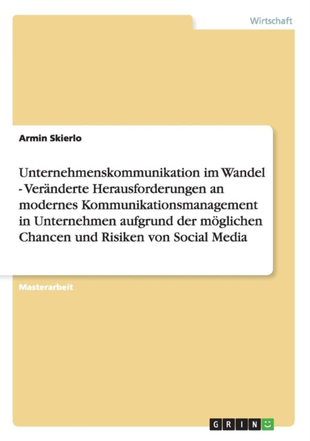 Unternehmenskommunikation im Wandel  Vernderte Herausforderungen an modernes Kommunikationsmanagement in Unternehmen aufgrund der mglichen Chancen und Risiken von Social Media