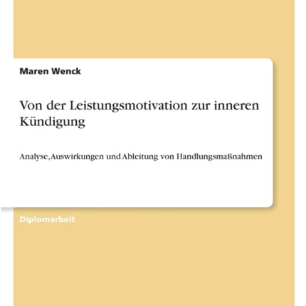 Von der Leistungsmotivation zur inneren Kndigung Analyse Auswirkungen und Ableitung von Handlungsmanahmen