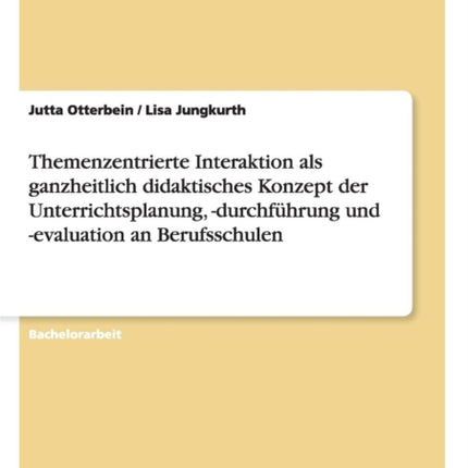 Themenzentrierte Interaktion als ganzheitlich didaktisches Konzept der Unterrichtsplanung durchfhrung und evaluation an Berufsschulen