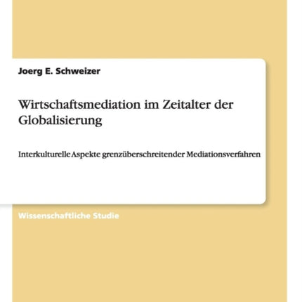 Wirtschaftsmediation im Zeitalter der Globalisierung Interkulturelle Aspekte grenzberschreitender Mediationsverfahren