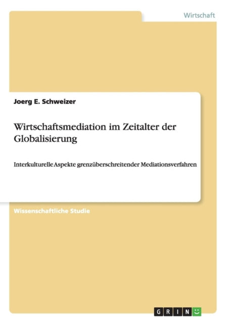 Wirtschaftsmediation im Zeitalter der Globalisierung Interkulturelle Aspekte grenzberschreitender Mediationsverfahren