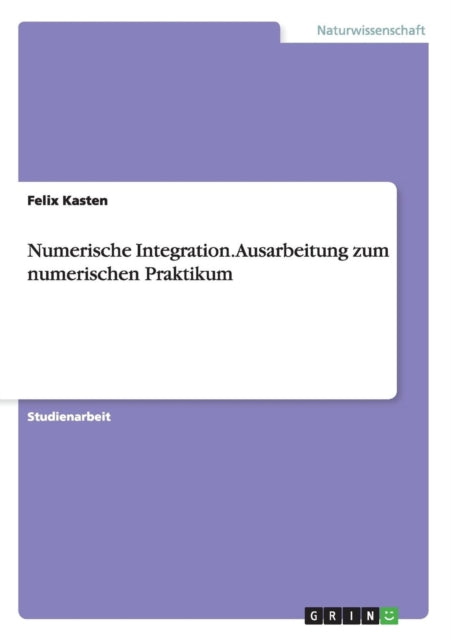 Numerische Integration Ausarbeitung zum numerischen Praktikum