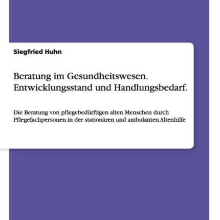 Beratung im Gesundheitswesen Entwicklungsstand und Handlungsbedarf Die Beratung von pflegebedrftigen alten Menschen durch Pflegefachpersonen in der stationren und ambulanten Altenhilfe