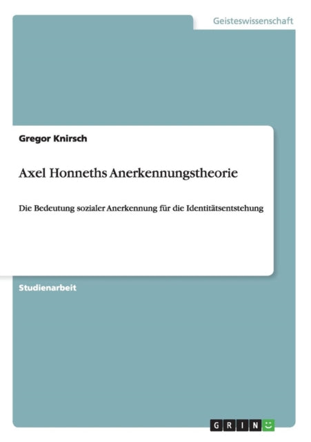 Axel Honneths Anerkennungstheorie Die Bedeutung sozialer Anerkennung fr die Identittsentstehung