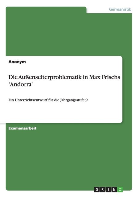 Die Auenseiterproblematik in Max Frischs Andorra Ein Unterrichtsentwurf fr die Jahrgangsstufe 9