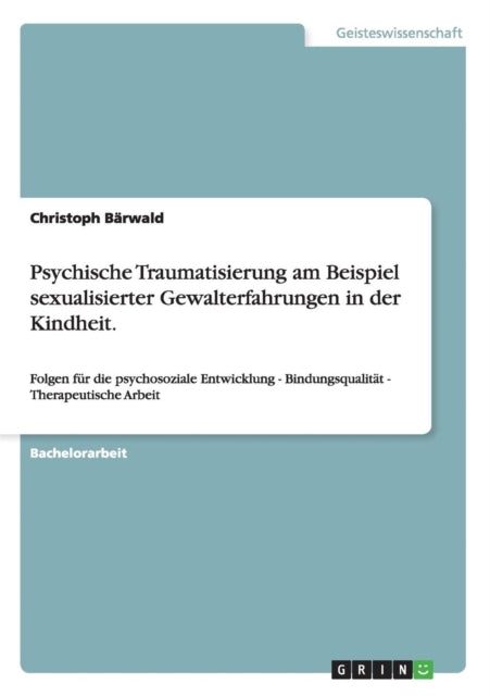 Psychische Traumatisierung am Beispiel sexualisierter Gewalterfahrungen in der Kindheit Folgen fr die psychosoziale Entwicklung  Bindungsqualitt  Therapeutische Arbeit