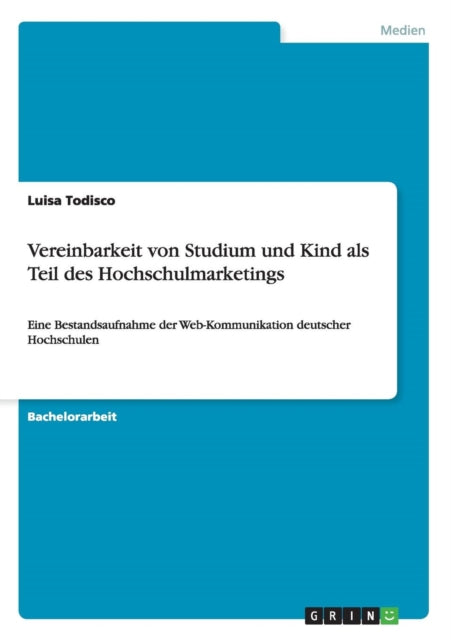 Vereinbarkeit von Studium und Kind als Teil des Hochschulmarketings Eine Bestandsaufnahme der WebKommunikation deutscher Hochschulen