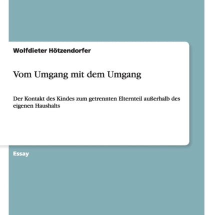 Vom Umgang mit dem Umgang Der Kontakt des Kindes zum getrennten Elternteil auerhalb des eigenen Haushalts