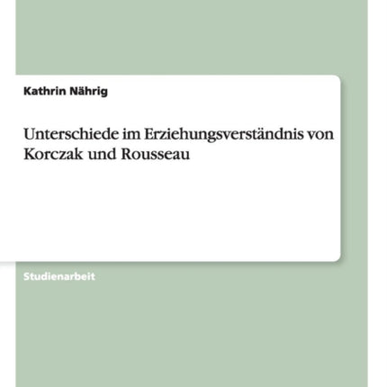 Unterschiede im Erziehungsverstndnis von Korczak und Rousseau