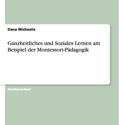 Ganzheitliches und Soziales Lernen am Beispiel der MontessoriPdagogik