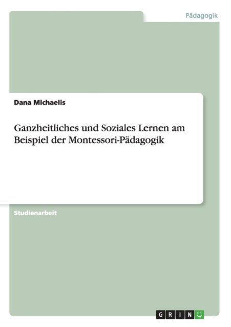 Ganzheitliches und Soziales Lernen am Beispiel der MontessoriPdagogik