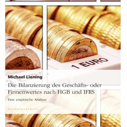 Die Bilanzierung des Geschäfts- oder Firmenwertes nach HGB und IFRS: Eine empirische Analyse