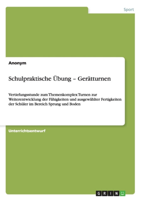 Schulpraktische bung  Gertturnen Vertiefungsstunde zum Themenkomplex Turnen zur Weiterentwicklung der Fhigkeiten und ausgewhlter Fertigkeiten der Schler im Bereich Sprung und Boden