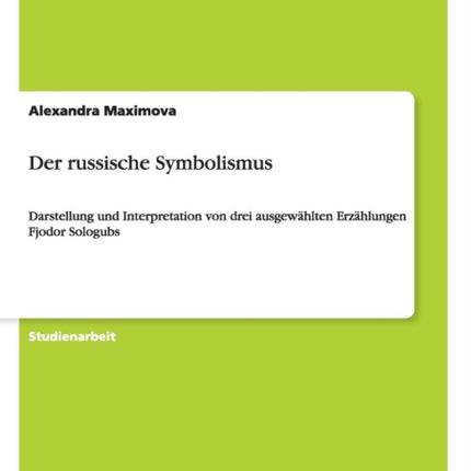 Der russische Symbolismus Darstellung und Interpretation von drei ausgewhlten Erzhlungen Fjodor Sologubs