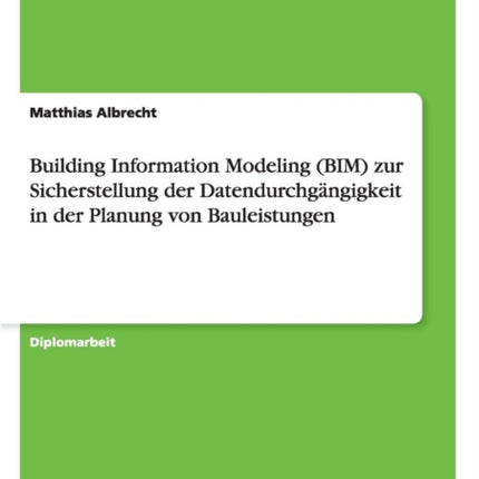 Building Information Modeling BIM zur Sicherstellung der Datendurchgngigkeit in der Planung von Bauleistungen