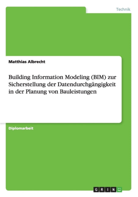 Building Information Modeling BIM zur Sicherstellung der Datendurchgngigkeit in der Planung von Bauleistungen