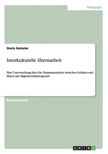 Interkulturelle Elternarbeit Eine Untersuchung ber die Zusammenarbeit zwischen Schulen und Eltern mit Migrationshintergrund