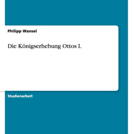 Die Knigserhebung Ottos I