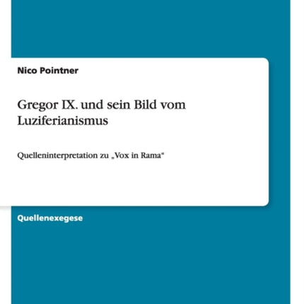 Gregor IX und sein Bild vom Luziferianismus Quelleninterpretation zu Vox in Rama