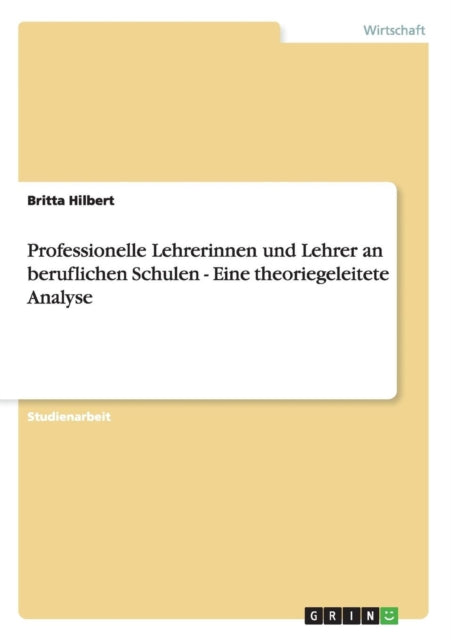 Professionelle Lehrerinnen und Lehrer an beruflichen Schulen  Eine theoriegeleitete Analyse