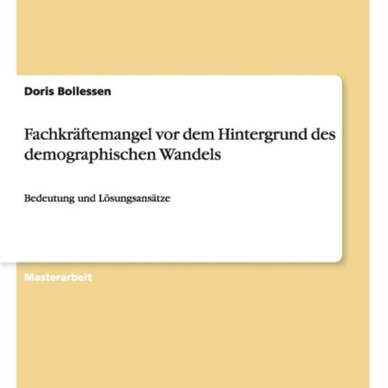 Fachkrftemangel vor dem Hintergrund des demographischen Wandels Bedeutung und Lsungsanstze