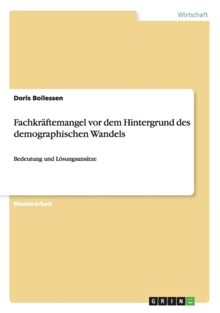 Fachkrftemangel vor dem Hintergrund des demographischen Wandels Bedeutung und Lsungsanstze