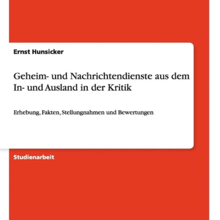 Geheim und Nachrichtendienste aus dem In und Ausland in der Kritik Erhebung Fakten Stellungnahmen und Bewertungen