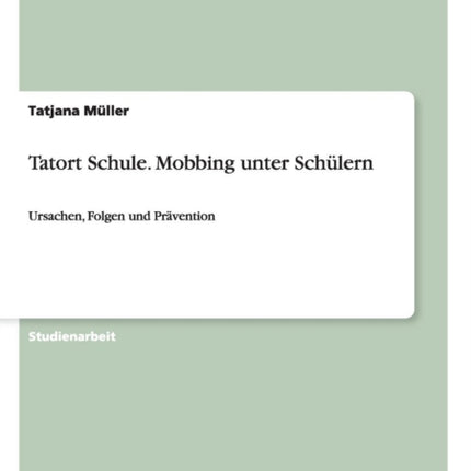 Tatort Schule Mobbing unter Schlern Ursachen Folgen und Prvention