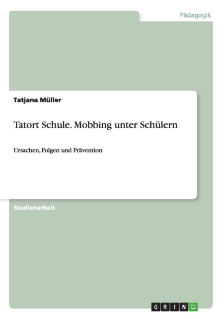 Tatort Schule Mobbing unter Schlern Ursachen Folgen und Prvention