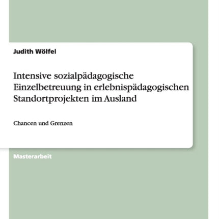 Intensive sozialpdagogische Einzelbetreuung in erlebnispdagogischen Standortprojekten im Ausland Chancen und Grenzen