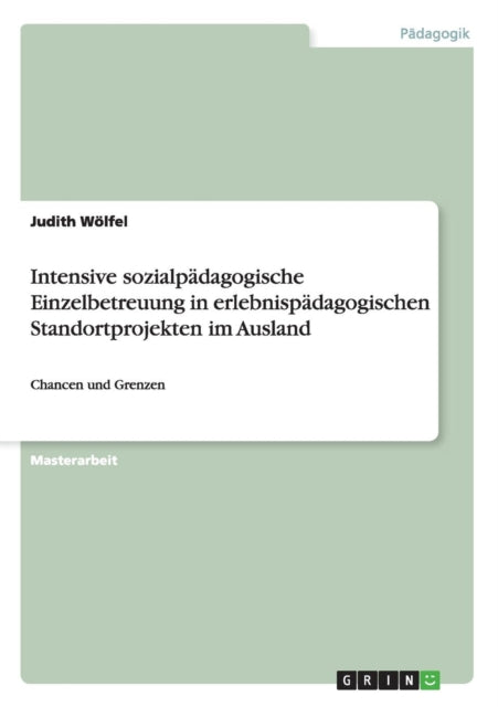 Intensive sozialpdagogische Einzelbetreuung in erlebnispdagogischen Standortprojekten im Ausland Chancen und Grenzen