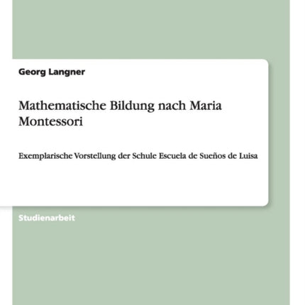 Mathematische Bildung nach Maria Montessori: Exemplarische Vorstellung der Schule Escuela de Sueños de Luisa