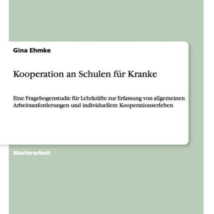 Kooperation an Schulen fr Kranke Eine Fragebogenstudie fr Lehrkrfte zur Erfassung von allgemeinen Arbeitsanforderungen und individuellem Kooperationserleben