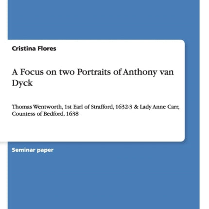 A Focus on two Portraits of Anthony van Dyck Thomas Wentworth 1st Earl of Strafford 16323  Lady Anne Carr Countess of Bedford 1638