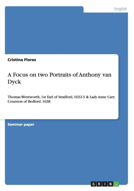 A Focus on two Portraits of Anthony van Dyck Thomas Wentworth 1st Earl of Strafford 16323  Lady Anne Carr Countess of Bedford 1638